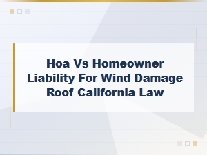 Hoa vs Homeowner Liability for Roof Wind Damage in Ca