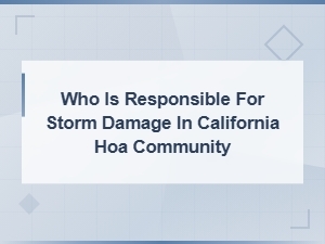 Storm Damage Responsibility in California Hoa Communities